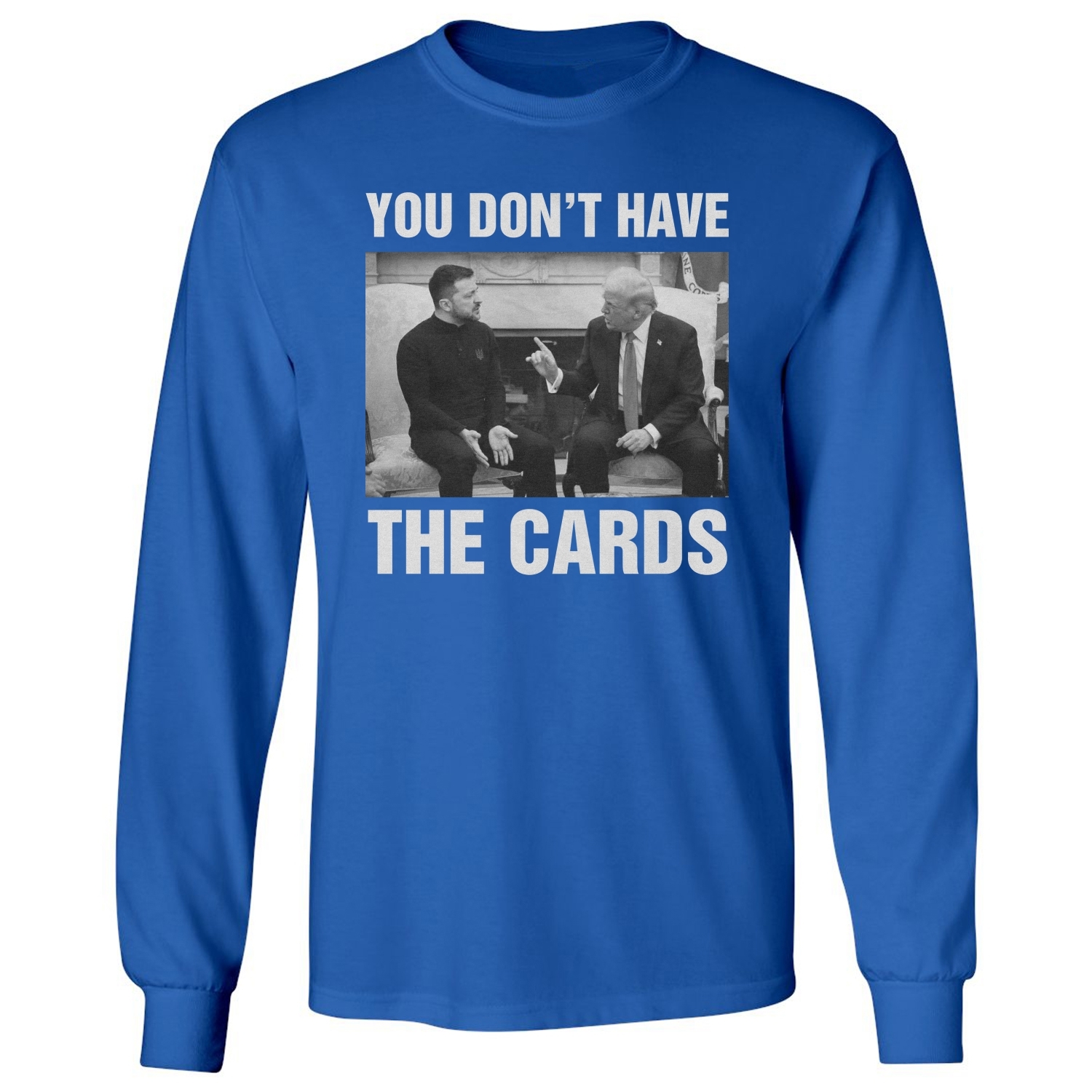You Dont Have The Cards Trump Zelensky Ukraine War Long Sleeve Tshirt - Picture 11 of 11