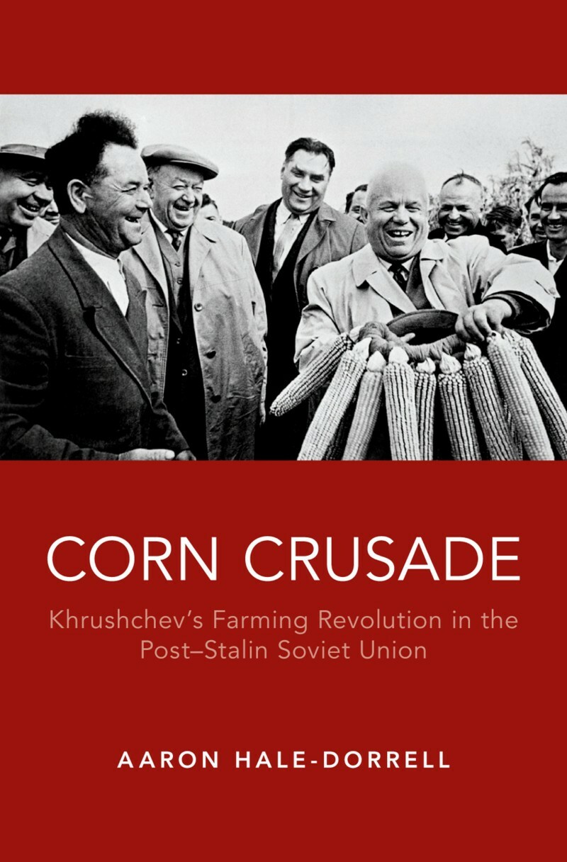 Corn Crusade Khrushchev’s Farming Revolution In The Post Stalin Soviet Union (Aaron T. Hale-Dorrell) Corn Crusade Khrushchev’s Farming Revolution In The Post Stalin Soviet Union (Aaron T. Hale-Dorrell)