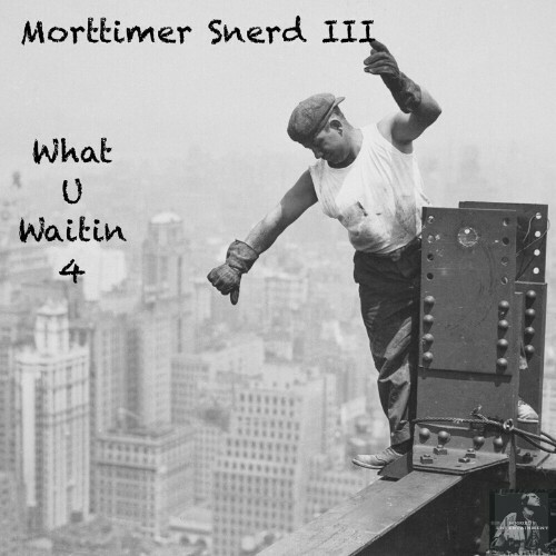  Morttimer Snerd III - What U Waitin 4 (2024) 
