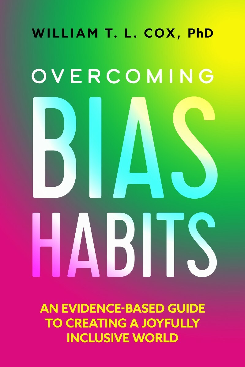 Overcoming Bias Habits An Evidence Based Guide To Creating A Joyfully Inclusive World (William T. L. Cox;) Overcoming Bias Habits An Evidence Based Guide To Creating A Joyfully Inclusive World (William T. L. Cox;)