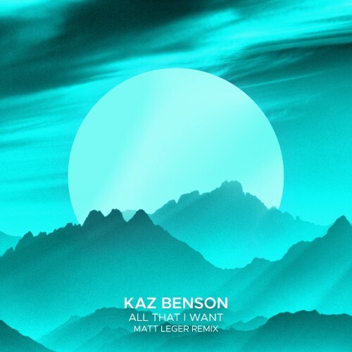  Kaz Benson - All That I Want (Matt Leger Remix) (2024) 