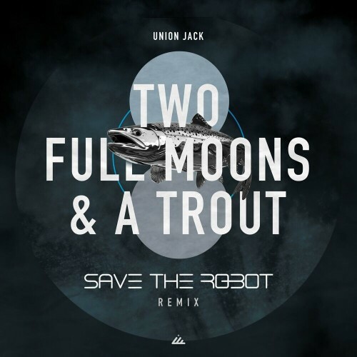  Two Full Moons & a Trout (Save the Robot Remix) (2024) 