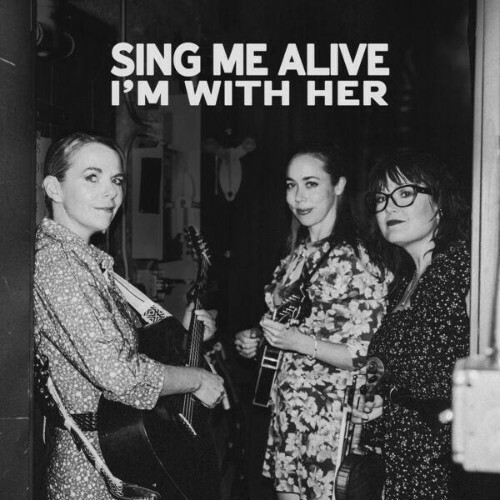  I'm With Her, Sarah Jarosz, Aoife O'Donovan, Sara Watkins - Sing Me Alive (2026) 