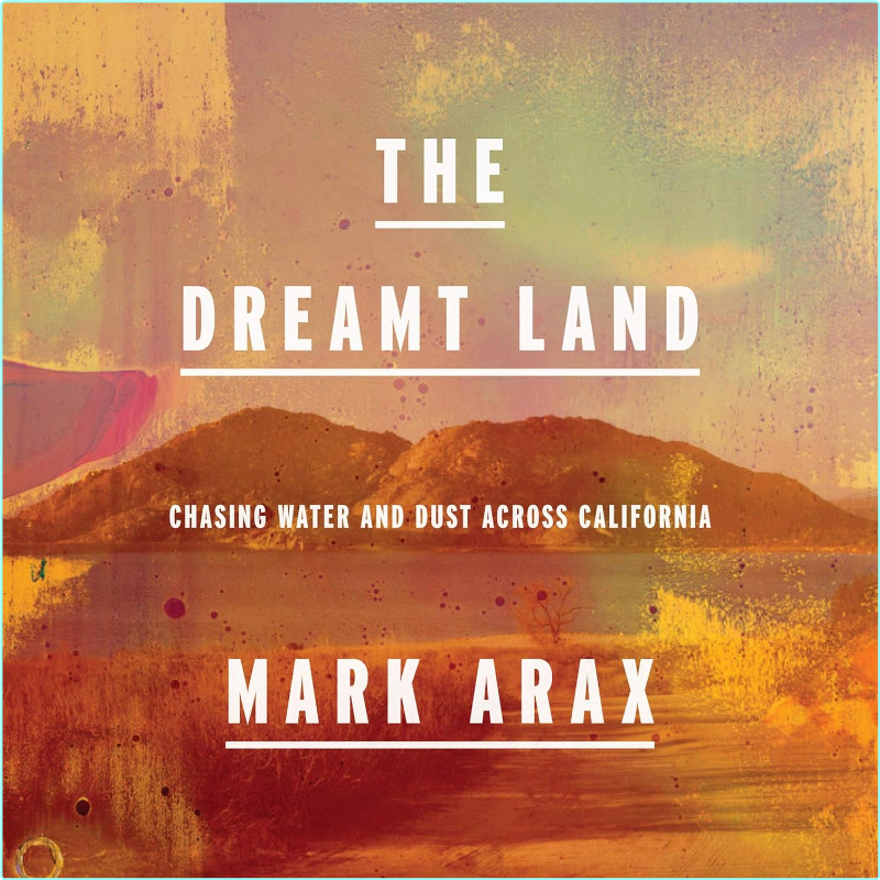 Mark Arax The Dreamt Land (Mark Arax) Mark Arax The Dreamt Land (Mark Arax)