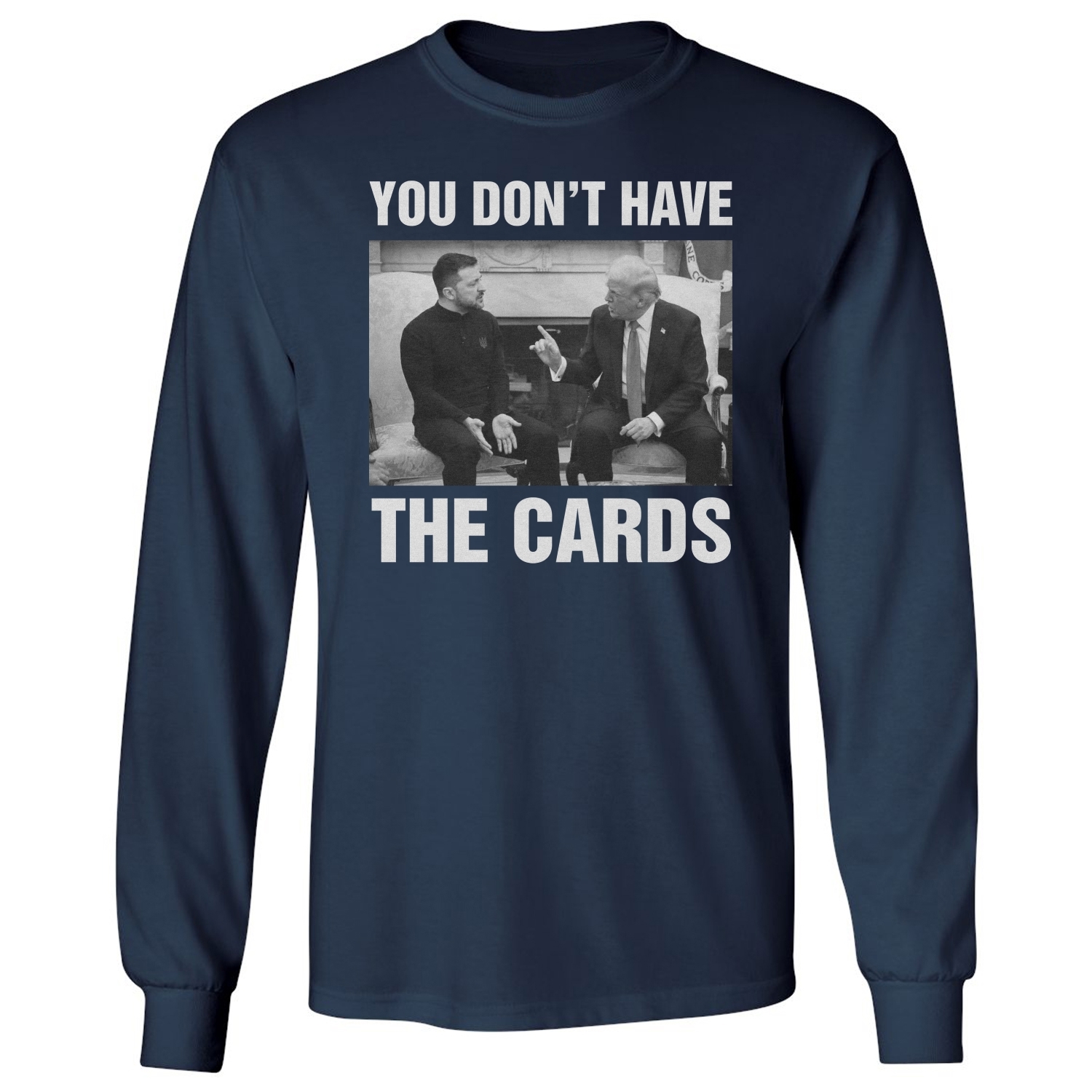 You Dont Have The Cards Trump Zelensky Ukraine War Long Sleeve Tshirt - Picture 8 of 11