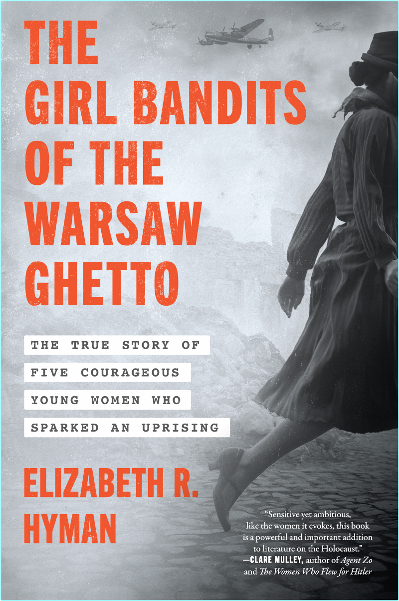 The Girl Bandits Of The Warsaw Ghetto The True Story Of Five Courageous Young Women Who Sparked An Uprising (Elizabeth R. Hyman)