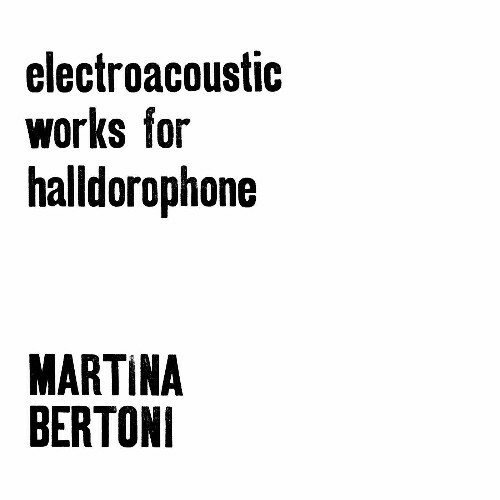  Martina Bertoni - Electroacoustic Works for Halldorophone (2025) 