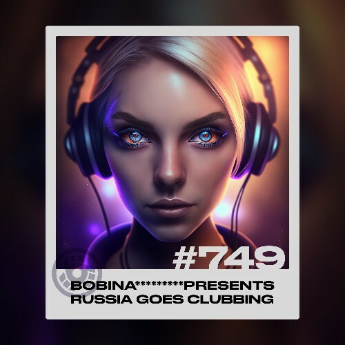 Bobina - Russia Goes Clubbing 749 (2023-02-24)