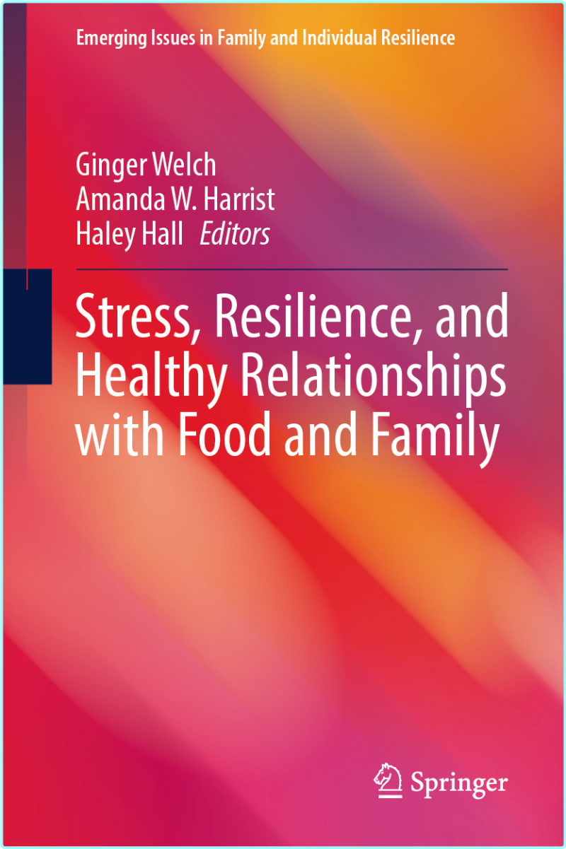 Stress Resilience And Healthy Relationships With Food And Family (Ginger Welch, Amanda W. Harrist, Haley Hall) Stress Resilience And Healthy Relationships With Food And Family (Ginger Welch, Amanda W. Harrist, Haley Hall)