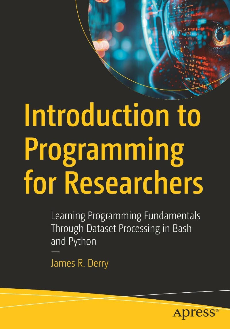 Introduction To Programming For Researchers In Bash And Python (2026) (James R. Derry) Introduction To Programming For Researchers In Bash And Python (2026) (James R. Derry)