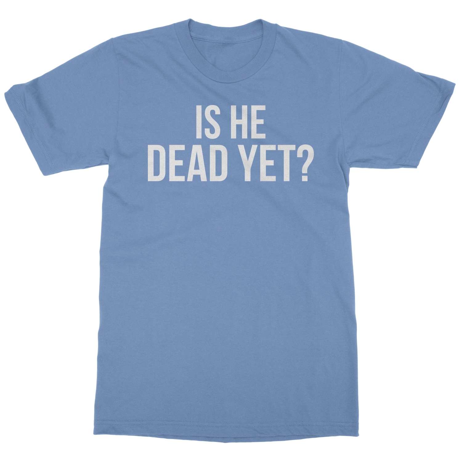 Is He Dead Yet? Tee - Funny Meme Unisex T-Shirt - Bild 4 von 15