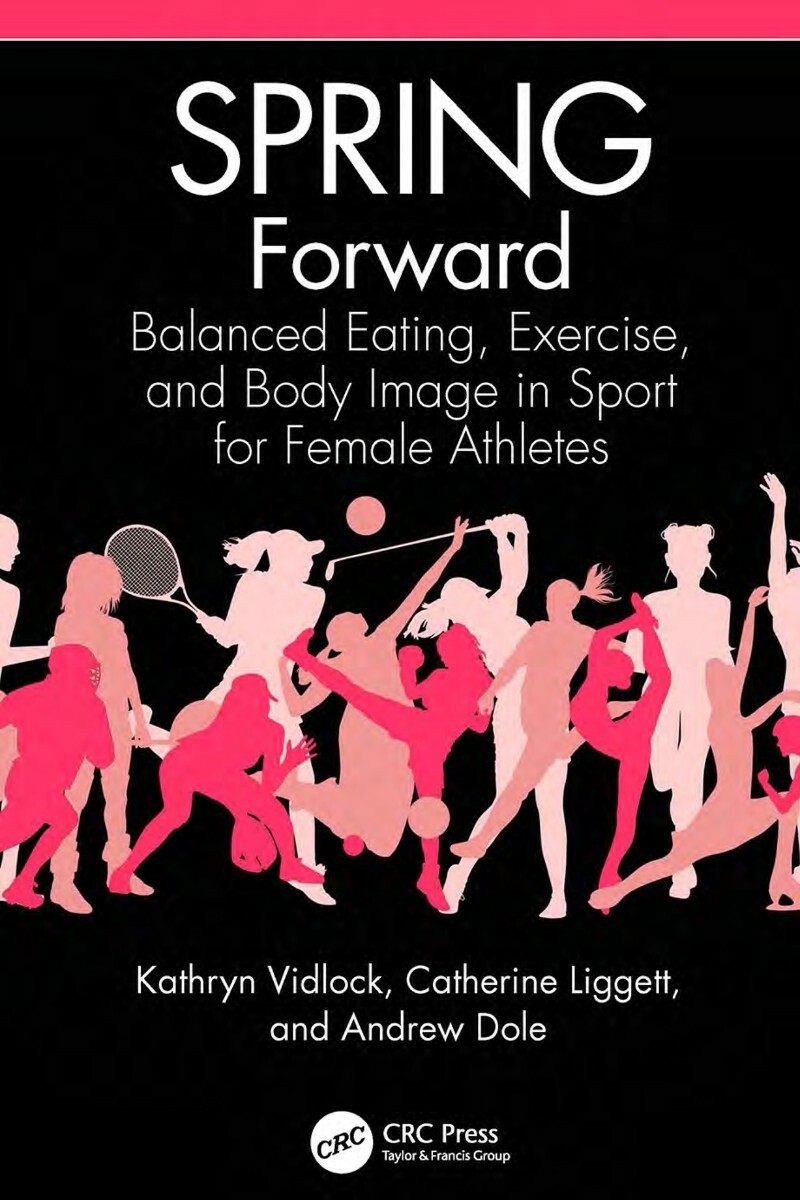 SPRING Forward; Balanced Eating, Exercise, and Body Image in Sport for Female Athletes (Kathryn Vidlock) SPRING Forward; Balanced Eating, Exercise, and Body Image in Sport for Female Athletes (Kathryn Vidlock)