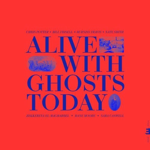 Chris Potter, Bill Frisell, Burniss Travis, Nate Smith, Rane Moore, Zekkereya El-Magharbel, Sara Caswell - Alive With Ghosts Today (2026) Chris Potter, Bill Frisell, Burniss Travis, Nate Smith, Rane Moore, Zekkereya El-Magharbel, Sara Caswell - Alive With Ghosts Today (2026)