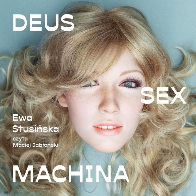 Ewa Stusińska - Deus sex machina. Czy roboty nas pokochają?