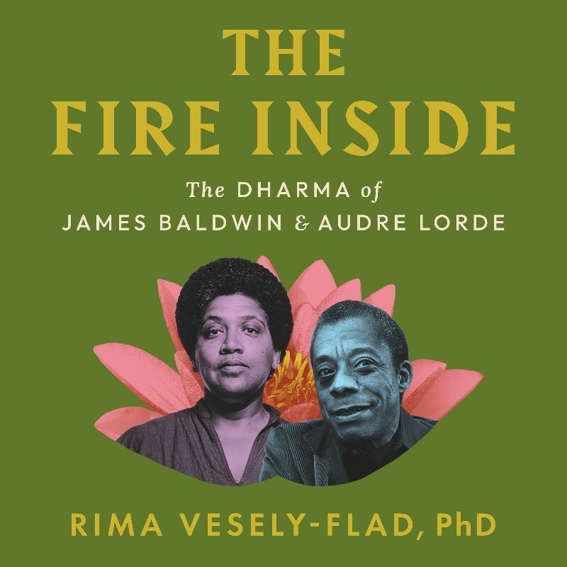 The Fire Inside The Dharma Of James Baldwin And Audre Lorde (Rima Vesely-Flad, Ph.D.) The Fire Inside The Dharma Of James Baldwin And Audre Lorde (Rima Vesely-Flad, Ph.D.)
