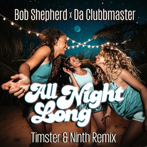  Bob Shepherd x Da Clubbmaster - All Night Long (Timster & Ninth Remix) (2025) 