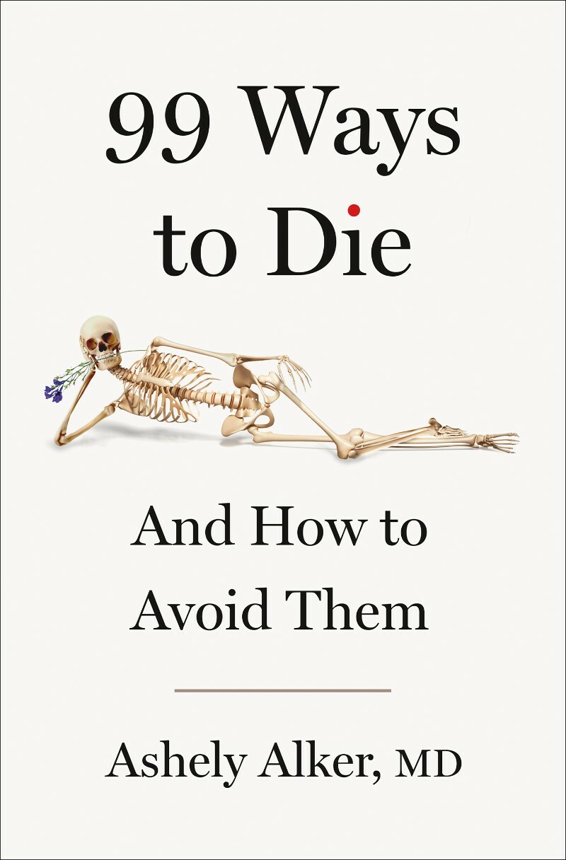 99 Ways To Die And How To Avoid Them (Ashely Alker, M.D.) 99 Ways To Die And How To Avoid Them (Ashely Alker, M.D.)