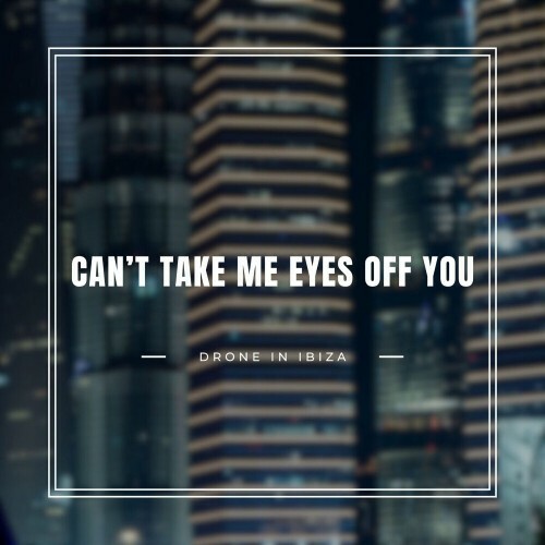  Drone In Ibiza - Can't Take My Eyes Off You (To Good To Be True) (2025) 