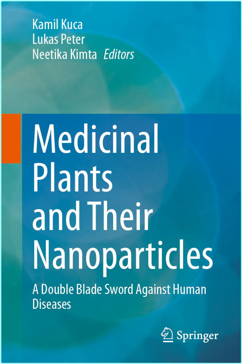Medicinal Plants And Their Nanoparticles A Double Blade Sword Against Human Diseases (Kamil Kuca, Lukas Peter, Neetika Kimta) Medicinal Plants And Their Nanoparticles A Double Blade Sword Against Human Diseases (Kamil Kuca, Lukas Peter, Neetika Kimta)