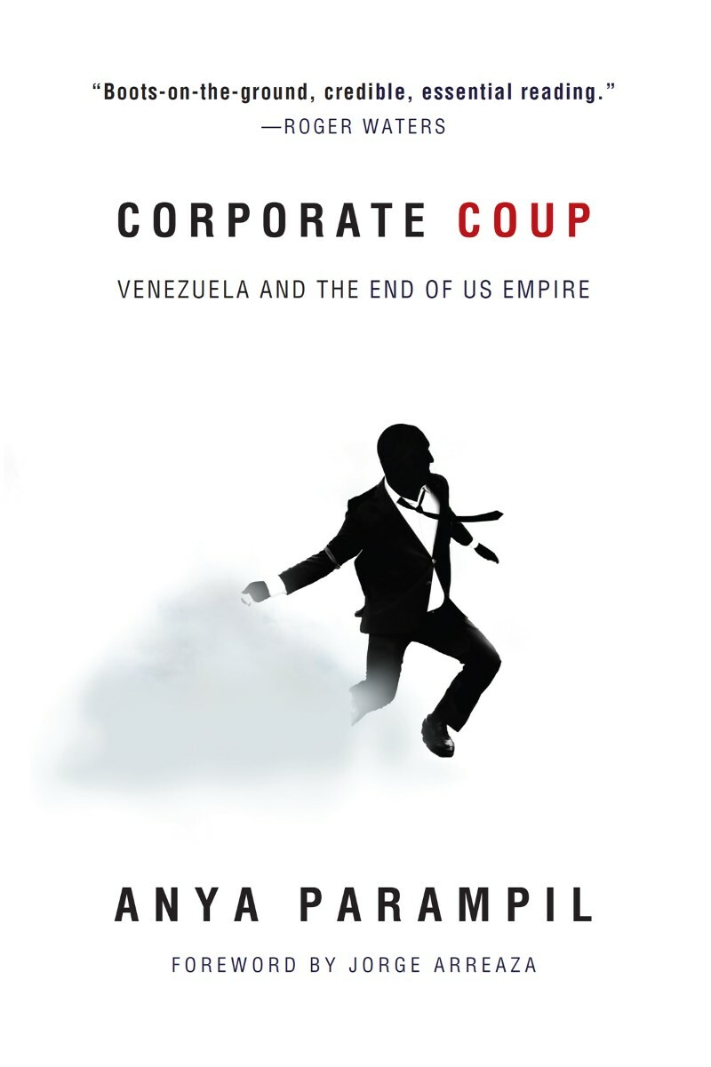 Corporate Coup Venezuela And The End Of US Empire (Anya Parampil;) Corporate Coup Venezuela And The End Of US Empire (Anya Parampil;)