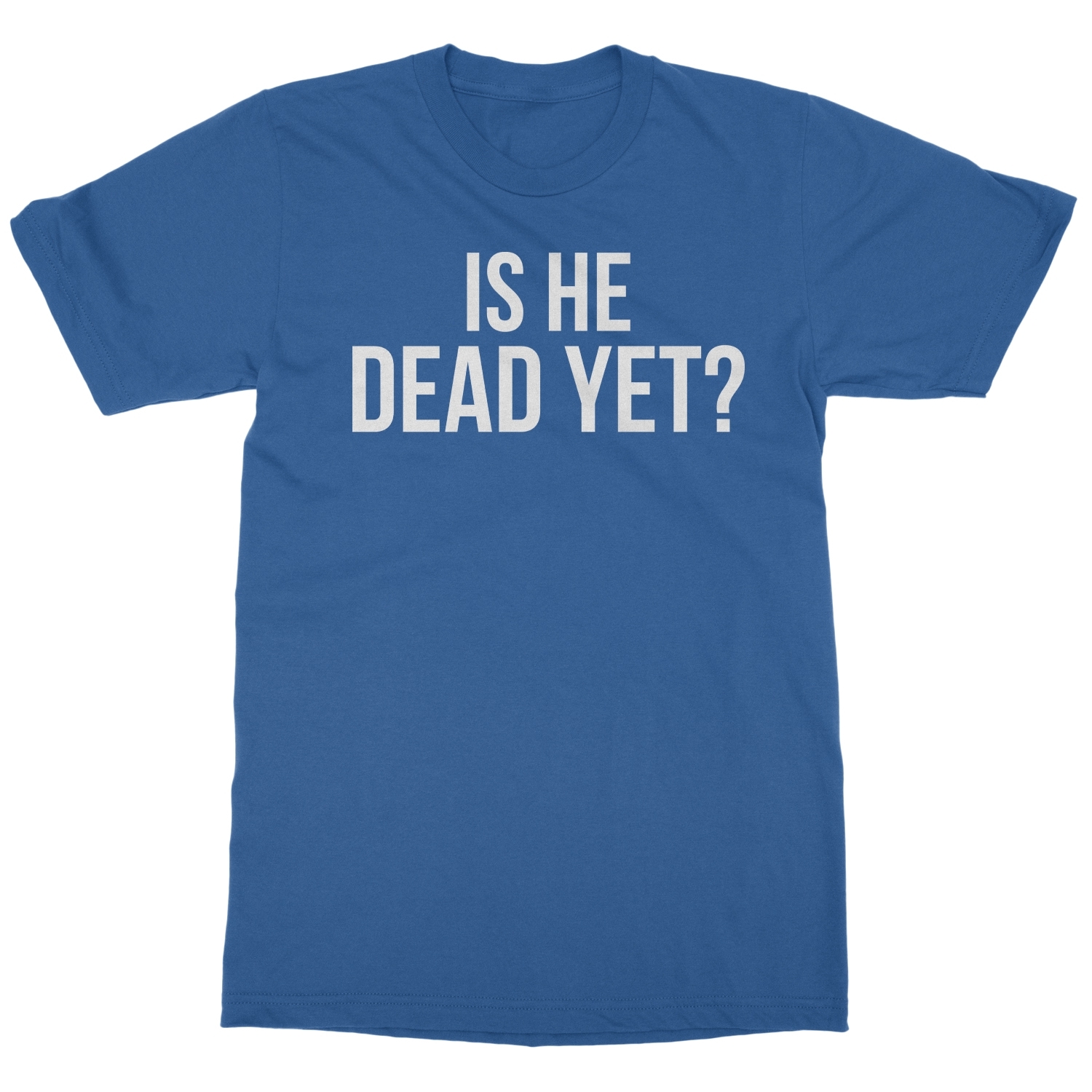 Is He Dead Yet? Tee - Funny Meme Unisex T-Shirt - Bild 13 von 15