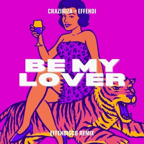  Effendi + Crazibiza - Be My Lover (Effendisco Remix) (2024) 