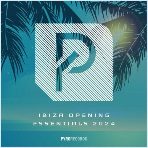 Ibiza Opening Essentials 2024 (PYRO Records) (2024
