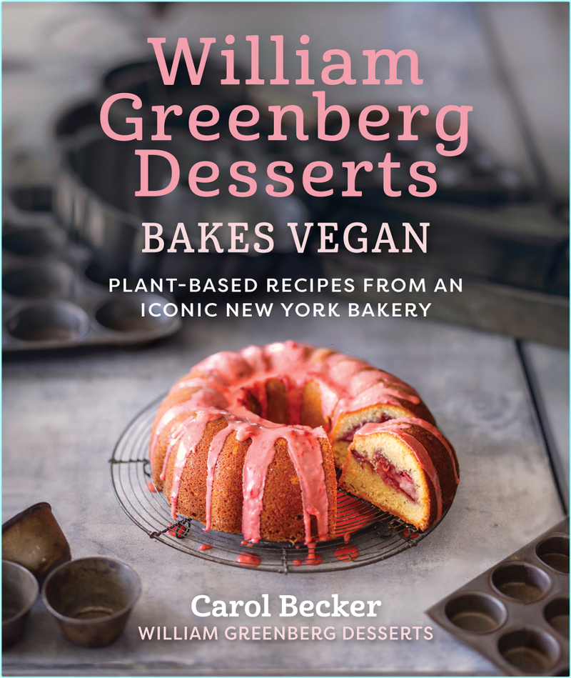 William Greenberg Desserts Bakes Vegan Plant Based Recipes From An Iconic New York Bakery (Carol Becker) William Greenberg Desserts Bakes Vegan Plant Based Recipes From An Iconic New York Bakery (Carol Becker)