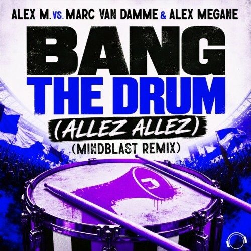 Alex M., vs Marc Van Damme & Alex Megane — Bang the Drum (Allez Allez) [Mindblast Remix] (2026)