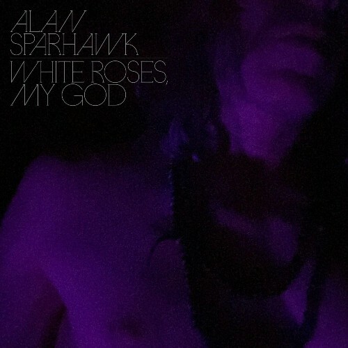  ALAN SPARHAWK - White Roses, My God (2024) 