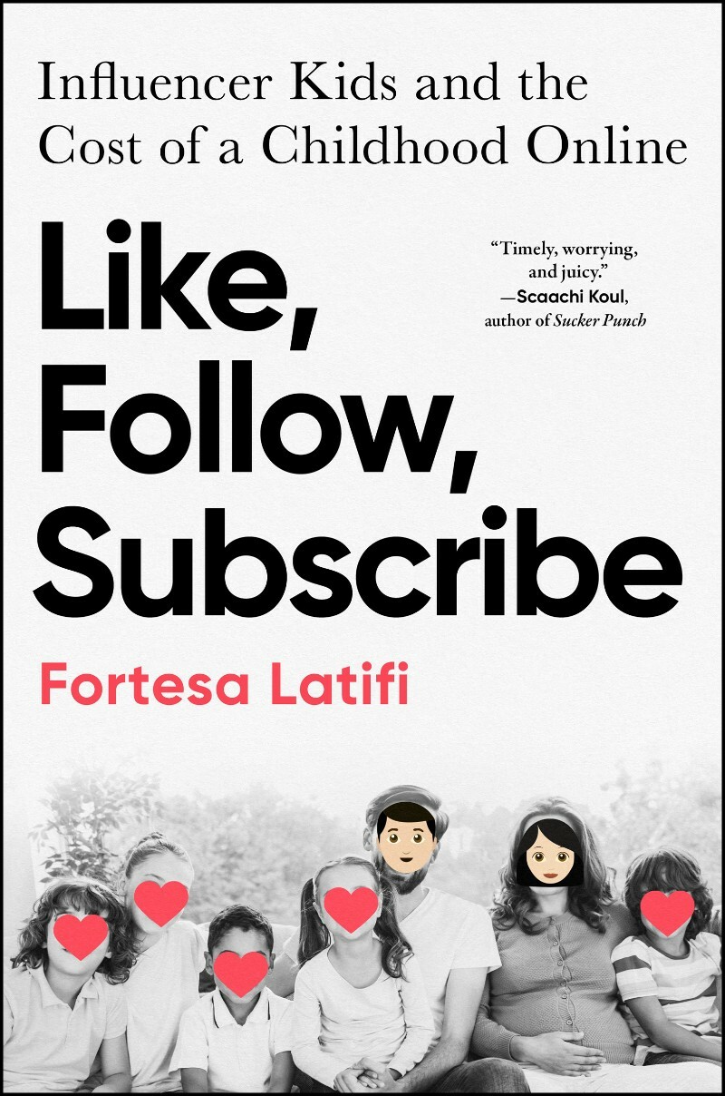 Like Follow Subscribe Influencer Kids And The Cost Of A Childhood Online (Fortesa Latifi) Like Follow Subscribe Influencer Kids And The Cost Of A Childhood Online (Fortesa Latifi)