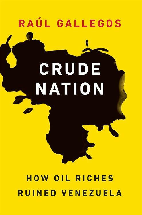Crude Nation: How Oil Riches Ruined Venezuela (Raúl Gallegos) Crude Nation: How Oil Riches Ruined Venezuela (Raúl Gallegos)