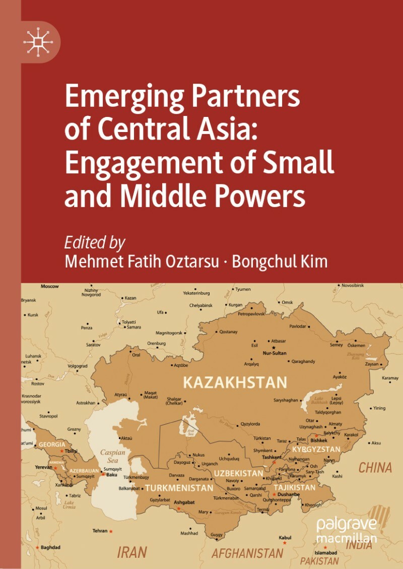 Emerging Partners Of Central Asia Engagement Of Small And Middle Powers (Mehmet Fatih Oztarsu, Bongchul Kim) Emerging Partners Of Central Asia Engagement Of Small And Middle Powers (Mehmet Fatih Oztarsu, Bongchul Kim)