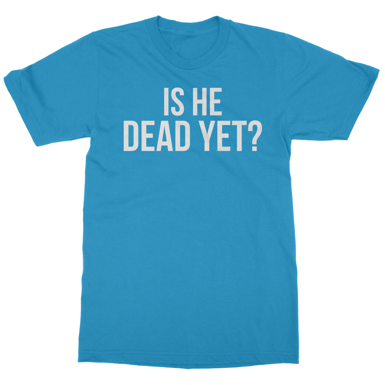 Is He Dead Yet? Tee - Funny Meme Unisex T-Shirt - Bild 15 von 15