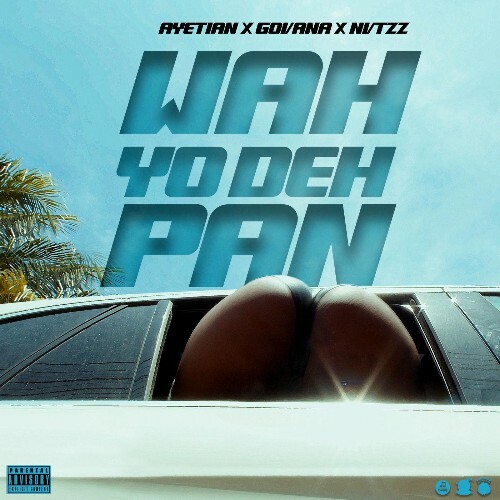  Ayetian & Govana - Wah Yo Deh Pan (2025) 