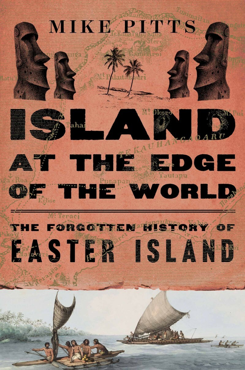 Island At The Edge Of The World The Forgotten History Of Easter Island US Edition (Mike Pitts) Island At The Edge Of The World The Forgotten History Of Easter Island US Edition (Mike Pitts)