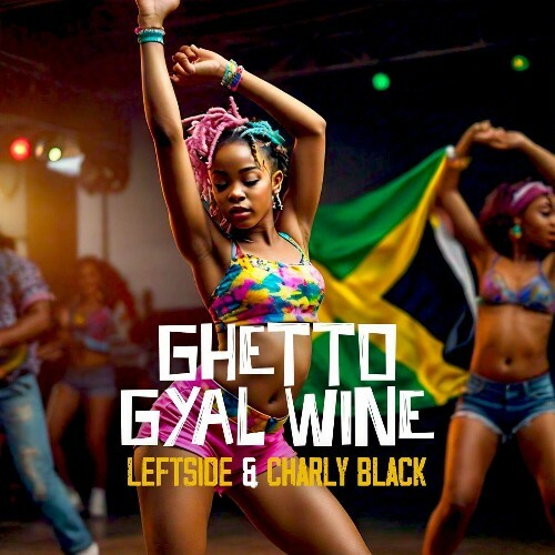  Leftside & Charly Blac - Ghetto Gyal Whine (2024) 