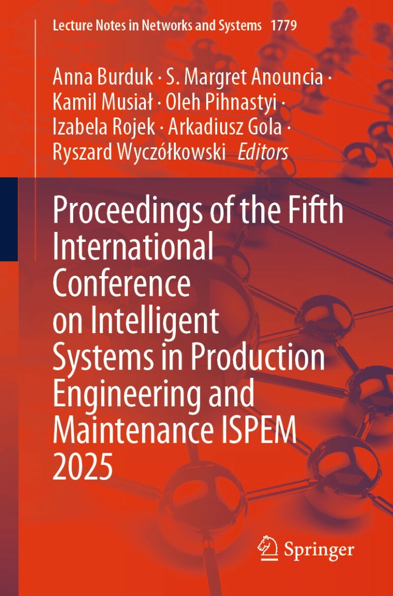Proceedings Of The Fifth International Conference On Intelligent Systems In Production Engineering And Maintenance ISPEM 2025 (Anna Burduk, S. Marg… Proceedings Of The Fifth International Conference On Intelligent Systems In Production Engineering And Maintenance ISPEM 2025 (Anna Burduk, S. Marg…