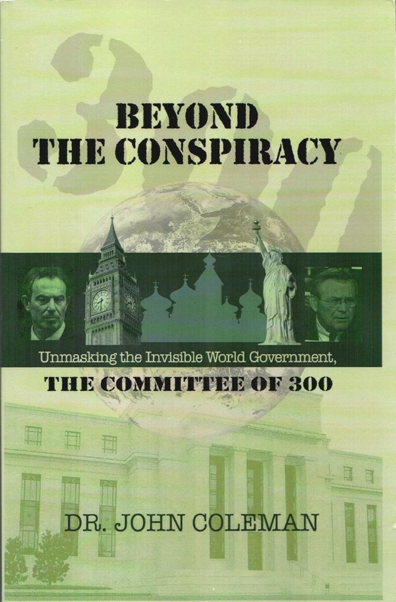 Beyond The Conspiracy Unmasking The Invisible World Government The Committee Of 300 (Nora Fussner) Beyond The Conspiracy Unmasking The Invisible World Government The Committee Of 300 (Nora Fussner)