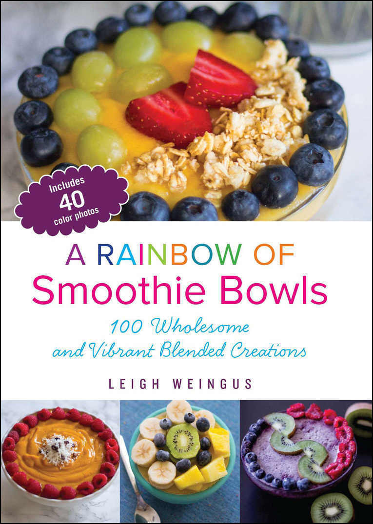 A Rainbow of Smoothie Bowls – (Weingus, Leigh) A Rainbow of Smoothie Bowls – (Weingus, Leigh)