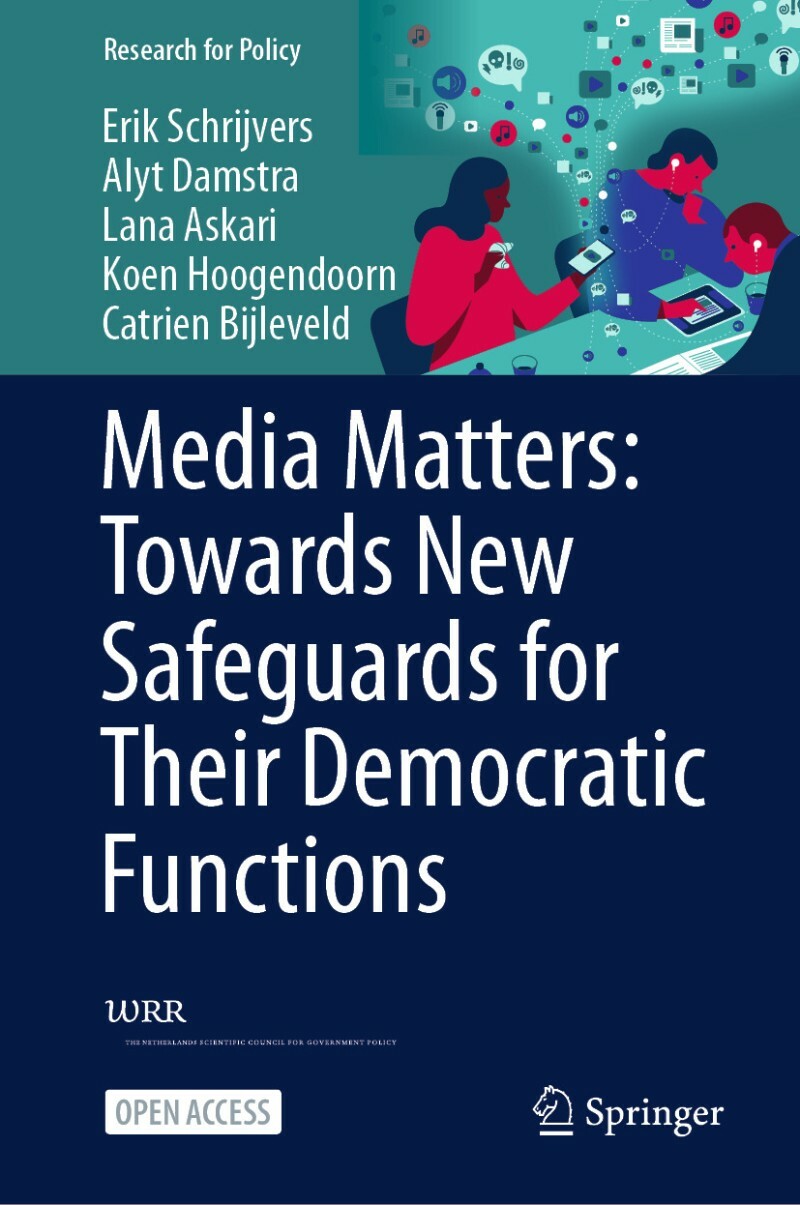 Media Matters Towards New Safeguards For Their Democratic Functions (Erik Schrijvers, Alyt Damstra, Lana Askari, Koen Hoogendoorn, Catrien Bijleveld) Media Matters Towards New Safeguards For Their Democratic Functions (Erik Schrijvers, Alyt Damstra, Lana Askari, Koen Hoogendoorn, Catrien Bijleveld)