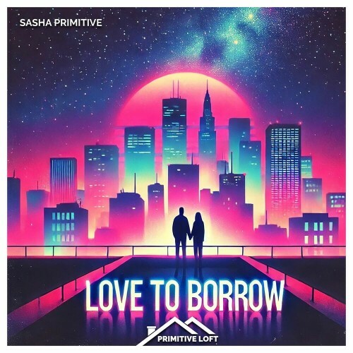  Sasha Primitive - Love to Borrow (2025) 