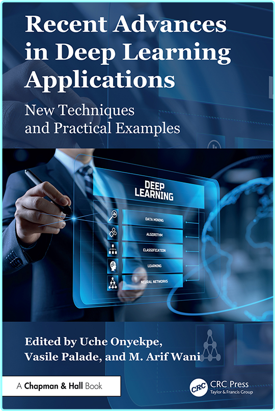Recent Advances In Deep Learning Applications New Techniques And Practical Examples (Onyekpe, Uche, Palade, Vasile, Wani, M. Arif) Recent Advances In Deep Learning Applications New Techniques And Practical Examples (Onyekpe, Uche, Palade, Vasile, Wani, M. Arif)