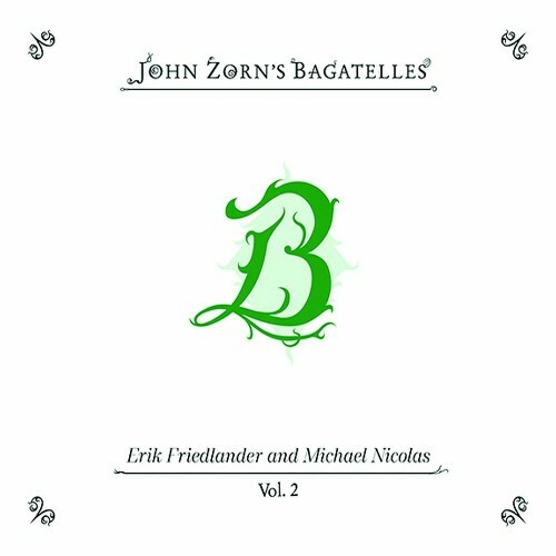  John Zorn feat. Erik Friedlander & Michael Nicolas - The Bagatelles, Vol. 2 (2025) 