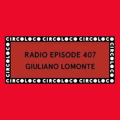  Giuliano Lomonte - Circoloco Radio 407 (2025-07-19) 