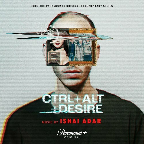  Ishai Adar - CTRL ALT DESIRE (Music from the Paramount Plus Original Docu Series) (2024) 