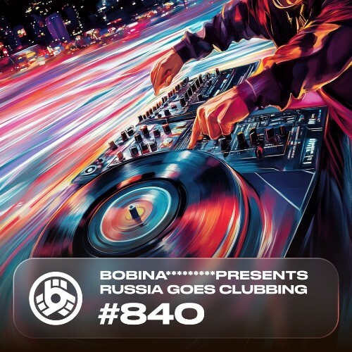  Bobina - Russia Goes Clubbing 840 (2024-11-22) 