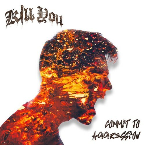  Kill You - Commit To Aggression (2026) 