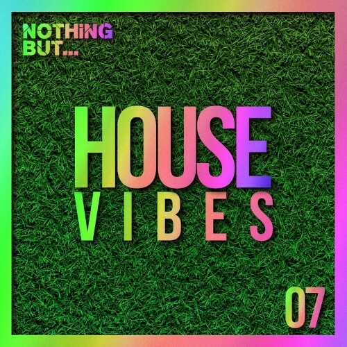  Nothing But... House Vibes, Vol. 07 (2023) 