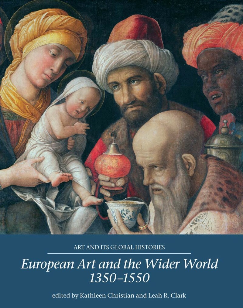 European Art And The Wider World 1350 (1550) (Kathleen Christian;Leah Clark;) European Art And The Wider World 1350 (1550) (Kathleen Christian;Leah Clark;)